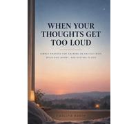 When Your Thoughts Get Too Loud: Simple Prayers for Calming an Anxious Mind, Releasing Worry, and Resting in God