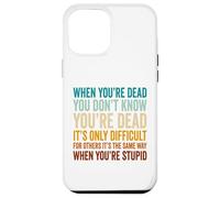 When You're Dead Don't Know You're Dead Stupid Case for iPhone 12 Pro Max