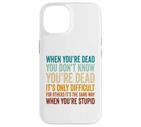 When You're Dead Don't Know You're Dead Stupid Case for iPhone 14
