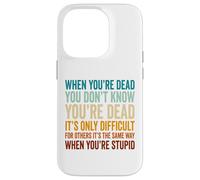 When You're Dead Don't Know You're Dead Stupid Case for iPhone 14 Pro