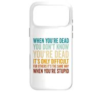 When You're Dead Don't Know You're Dead Stupid Case for iPhone 17 Pro Max