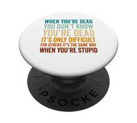 When You're Dead Don't Know You're Dead Stupid PopSockets Adhesive PopGrip