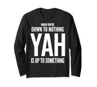 When You're Down to Nothing Yah is Up to Something Long Sleeve T-Shirt