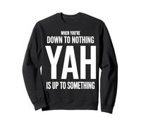 When You're Down to Nothing Yah Is Up to Something Sweatshirt