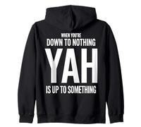 When You're Down to Nothing Yah Is Up to Something Zip Hoodie