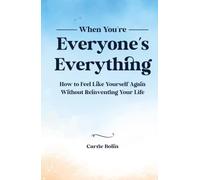 When You're Everyone's Everything: How to Feel Like Yourself Again Without Reinventing Your Life