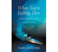 When You're Falling, Dive: Lessons in the Art of Living, With New Preface