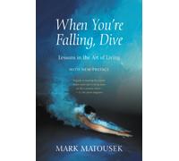 When You're Falling, Dive : Lessons in the Art of Living, With New Preface