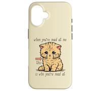 When You're Mad At Me This Is Who You're Mad At - Cat Meme Case for iPhone 16