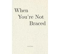 When You're No Longer Braced (The Long Becoming)