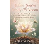 WHEN YOU'RE READY TO BLOOM: How to Heal from Within, Rediscover Your Identity, and Grow with Confidence Through Life’s Uncertain Seasons.