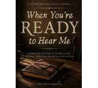 When You're Ready to Hear Me: A Guided Spiritual Legacy Journal: A Personal Record of Faith, Doubt, Failure, Spiritual Growth & Conviction