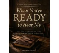 When You're Ready to Hear Me: A Guided Spiritual Legacy Journal: A Personal Record of Faith, Doubt, Failure, Spiritual Growth & Conviction