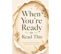 When You're Ready to Read This: A Mother’s Guided Keepsake Journal to Preserve Memories, Milestones, Love Letters, and Life Advice for Her Child : A Heartfelt Gift for Moms
