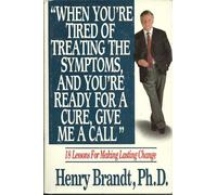 When You're Tired of Treating the Symptoms and You're Ready for a Cure, Give Me a Call: 18 Lessons for Making Lasting Change