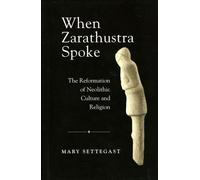 When Zarathustra Spoke: The Reformation Of Neolithic Culture And Religion (Bibliotheca Iranica: Zoroastrian Studies)