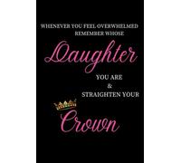 Whenever You Feel Overwhelmed, Remember Whose Daughter You Are & Fix Your Crown;: Journal; Notebook