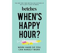 When's Happy Hour?: Work Hard So You Can Hardly Work