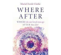 Where After: WHERE do our loved ones go AFTER they die?