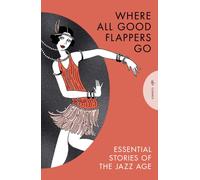 Where All Good Flappers Go : Essential Stories of the Jazz Age
