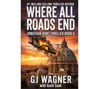 Where All Roads Lead: A Jonathan Hunt Thriller Book 6 (Jonathan Hunt Thriller Series)