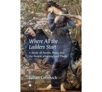 Where All the Ladders Start: A Study of Poems, Poets and the People who Inspired Them