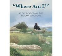 "Where Am I?": 40 Day Devotional For Trauma Survivors