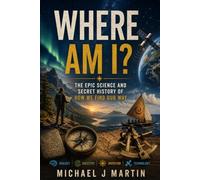 Where Am I?: The Epic Science and Secret History of How We Find Our Way