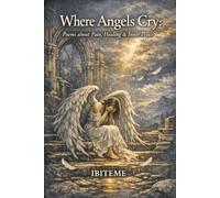 Where Angels Cry: Poems about Pain, Healing & Inner Peace