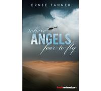 Where Angels Fear To Fly: The life-threatening experiences of the bush pilot Ernie Tanner