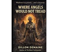 Where Angels Would not Tread: An Asylum of Angels. A Patient of Something Else.