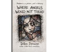 Where Angels Would not Tread: An Asylum of Angels. A Patient of Something Else. (The Dark Conspiracy Series)
