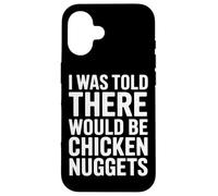 Where Are My Nuggets I Was Told There Would Be Case for iPhone 16