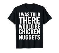 Where are My Nuggets I was Told There Would Be T-Shirt