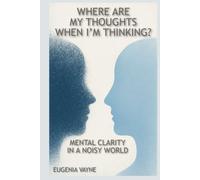 Where Are My Thoughts When I’m Thinking?: Mental Clarity in a Noisy World