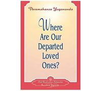 Where Are Our Departed Loved Ones? (How to live)