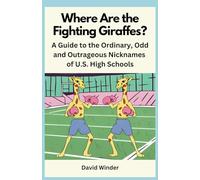 Where Are the Fighting Giraffes?: A Guide to the Ordinary, Odd and Outrageous Nicknames of U.S. High Schools