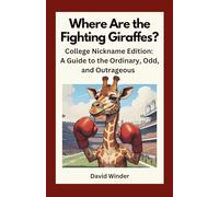Where Are the Fighting Giraffes?: College Nickname Edition: A Guide to the Ordinary, Odd, and Outrageous