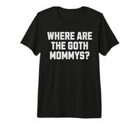 Where are The Goth Mommys? Funny Gothic Boyfriend Premium T-Shirt