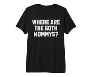Where are The Goth Mommys? Funny Gothic Boyfriend Premium T-Shirt