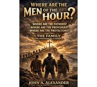 WHERE ARE THE MEN OF THE HOUR?: Creating stronger families, stronger relationships, and inviting God back to our homes!!!