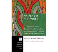 Where Are the Poor?: A Comparison of the Ecclesial Base Communities and Pentecostalism--A Case Study in Cuernavaca, Mexico: 153 (Princeton Theological Monograph)