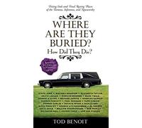Where Are They Buried?: How Did They Die? Fitting Ends and Final Resting Places of the Famous, Infamous, and Noteworthy (Revised & Updated)