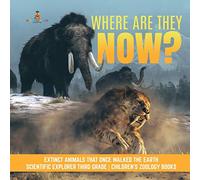 Where Are They Now? | Extinct Animals That Once Walked the Earth | Scientific Explorer Third Grade | Children's Zoology Books