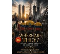WHERE ARE THEY? THE INVISIBLE HEROES OF GROUND ZERO: They had no Papers, They had Love and Courage