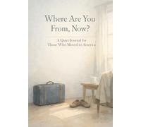 Where Are You From, Now?: A Quiet Journal for Those Who Moved to America