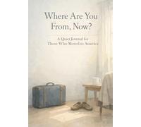 Where Are You From, Now?: A Quiet Journal for Those Who Moved to America