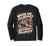 Where are You Going Asks My German Shepherd GSD Long Sleeve T-Shirt