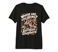 Where are You Going Asks My German Shepherd GSD Premium T-Shirt