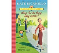 Where Are You Going, Baby Lincoln?: Tales from Deckawoo Drive, Volume Three: 3 (Tales from Mercy Watson’s Deckawoo Drive)